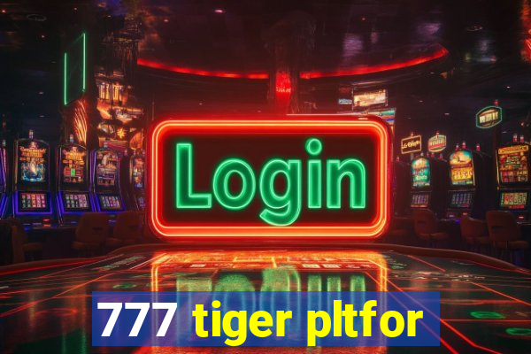 777 tiger pltfor